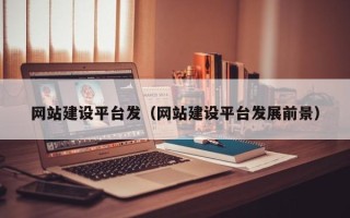 甘南网站建设平台发（网站建设平台发展前景）